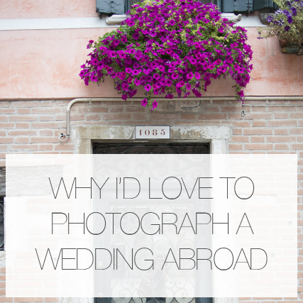 Why I’d love to photograph a wedding abroad..